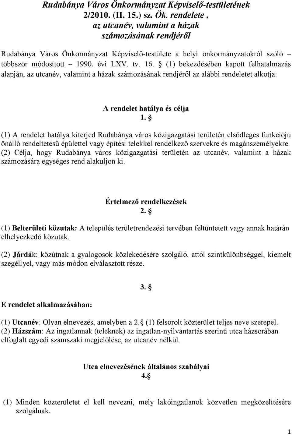 (1) bekezdésében kapott felhatalmazás alapján, az utcanév, valamint a házak számozásának rendjéről az alábbi rendeletet alkotja: A rendelet hatálya és célja 1.