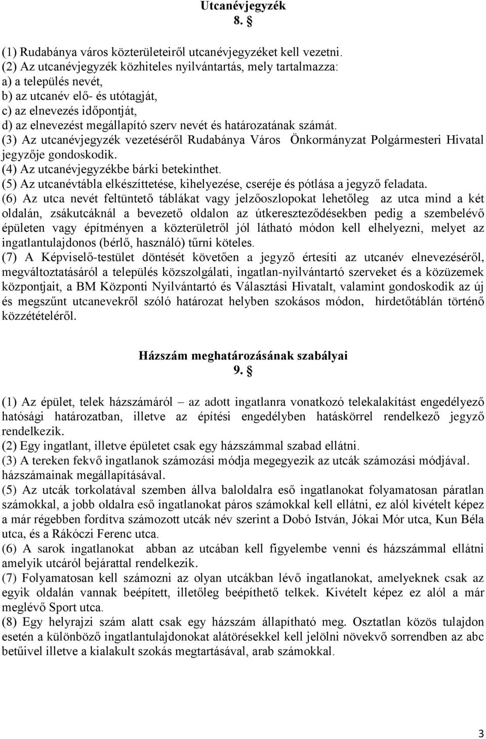határozatának számát. (3) Az utcanévjegyzék vezetéséről Rudabánya Város Önkormányzat Polgármesteri Hivatal jegyzője gondoskodik. (4) Az utcanévjegyzékbe bárki betekinthet.