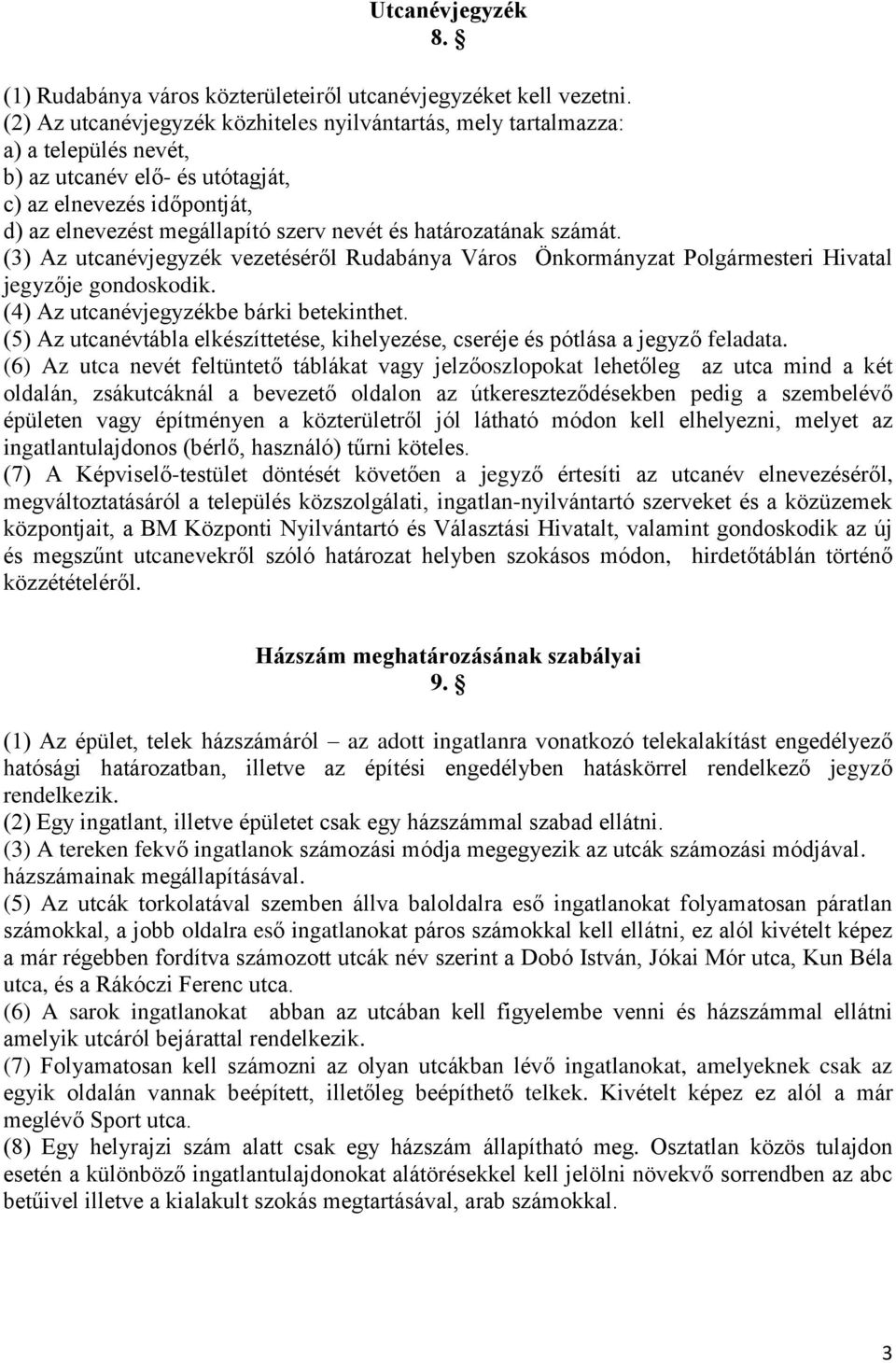 határozatának számát. (3) Az utcanévjegyzék vezetéséről Rudabánya Város Önkormányzat Polgármesteri Hivatal jegyzője gondoskodik. (4) Az utcanévjegyzékbe bárki betekinthet.