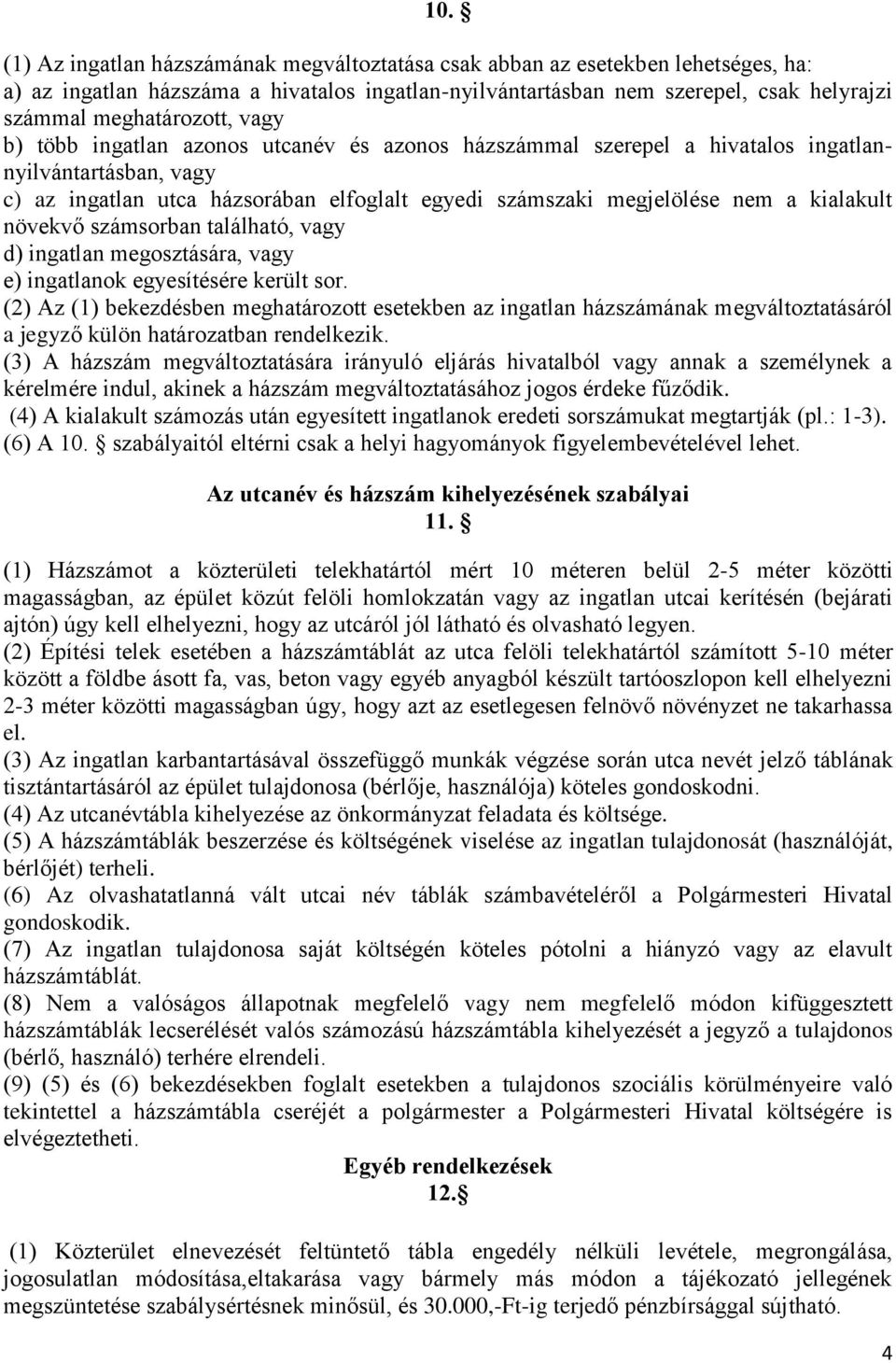 a kialakult növekvő számsorban található, vagy d) ingatlan megosztására, vagy e) ingatlanok egyesítésére került sor.