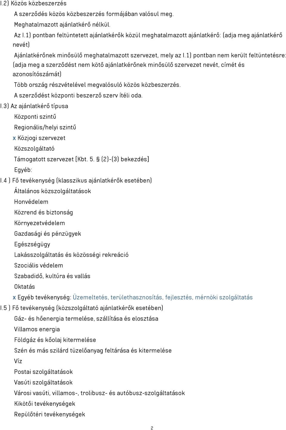 1) pontban nem került feltüntetésre: (adja meg a szerződést nem kötő ajánlatkérőnek minősülő szervezet nevét, címét és azonosítószámát) Több ország részvételével megvalósuló közös közbeszerzés.