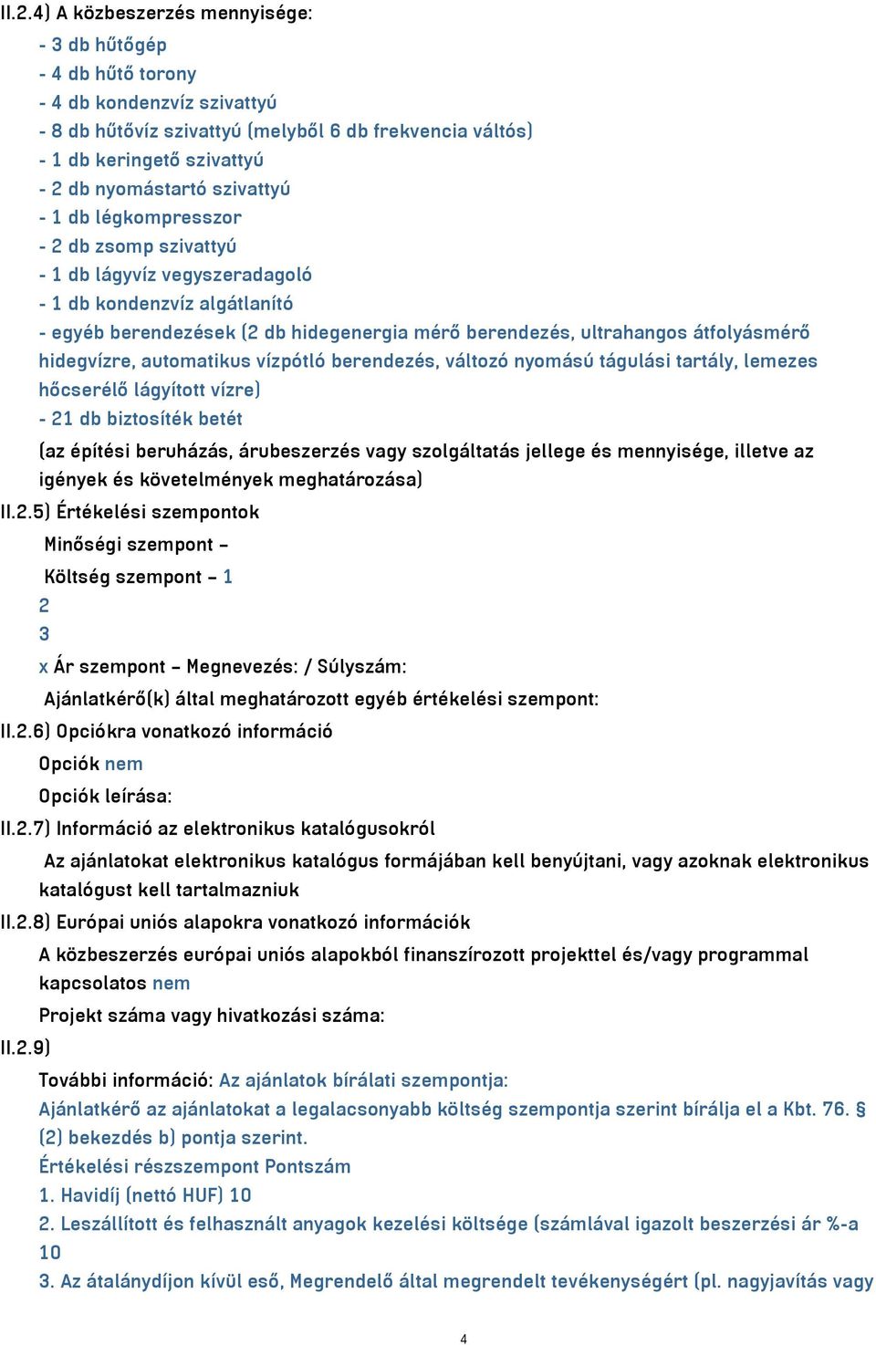 átfolyásmérő hidegvízre, automatikus vízpótló berendezés, változó nyomású tágulási tartály, lemezes hőcserélő lágyított vízre) - 21 db biztosíték betét (az építési beruházás, árubeszerzés vagy