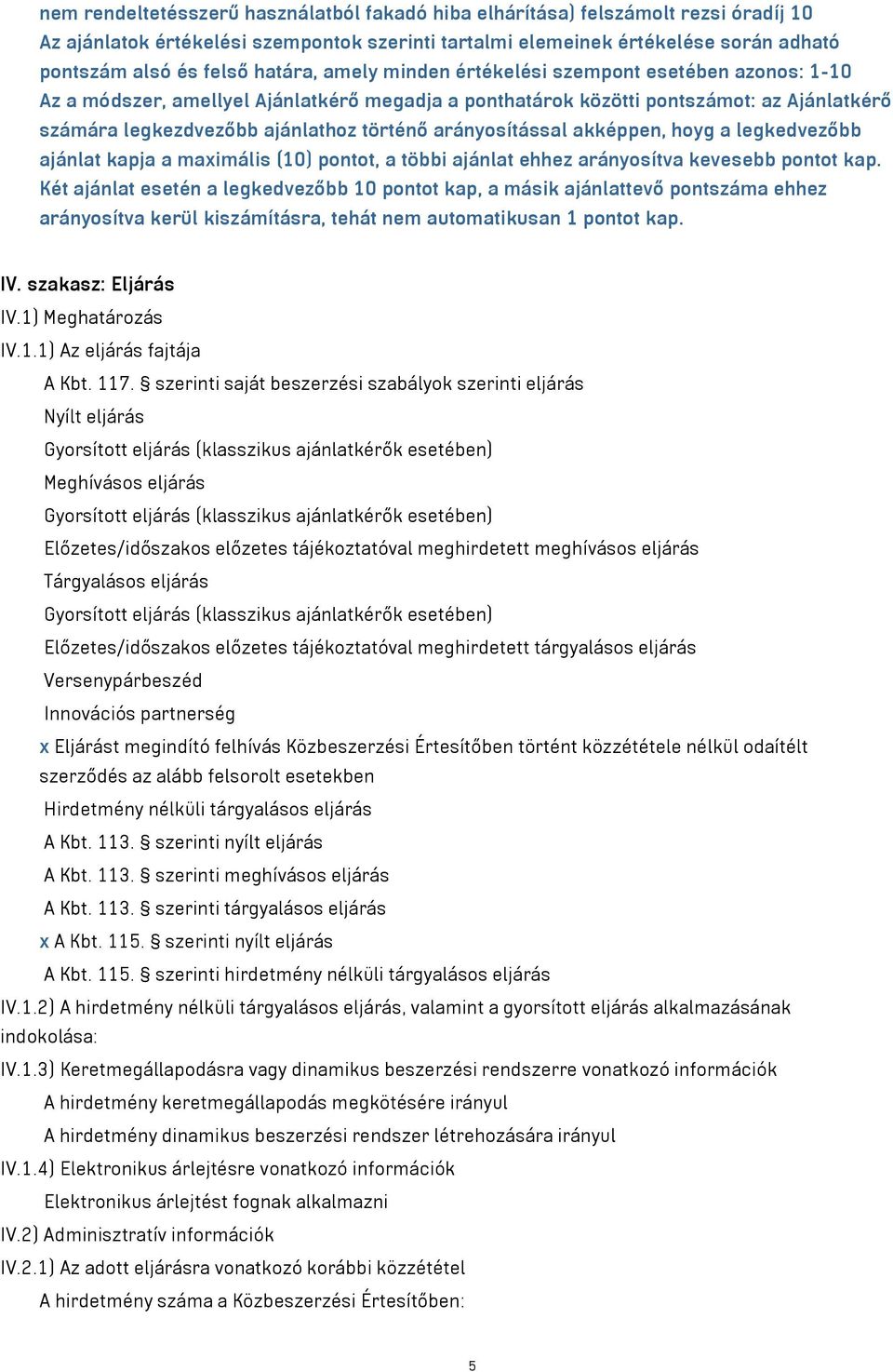 arányosítással akképpen, hoyg a legkedvezőbb ajánlat kapja a maximális (10) pontot, a többi ajánlat ehhez arányosítva kevesebb pontot kap.