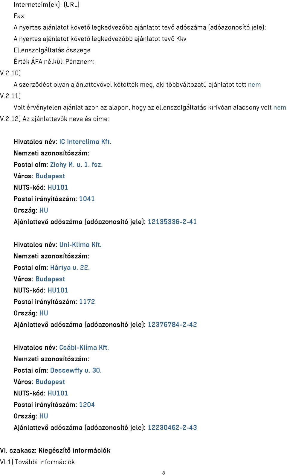 2.12) Az ajánlattevők neve és címe: Hivatalos név: IC Interclima Kft. Postai cím: Zichy M. u. 1. fsz.