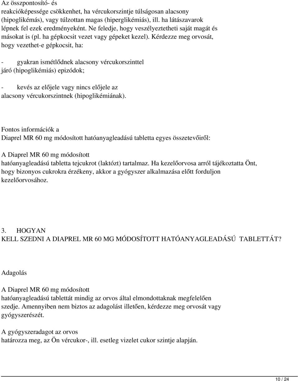 Kérdezze meg orvosát, hogy vezethet-e gépkocsit, ha: - gyakran ismétlődnek alacsony vércukorszinttel járó (hipoglikémiás) epizódok; - kevés az előjele vagy nincs előjele az alacsony vércukorszintnek