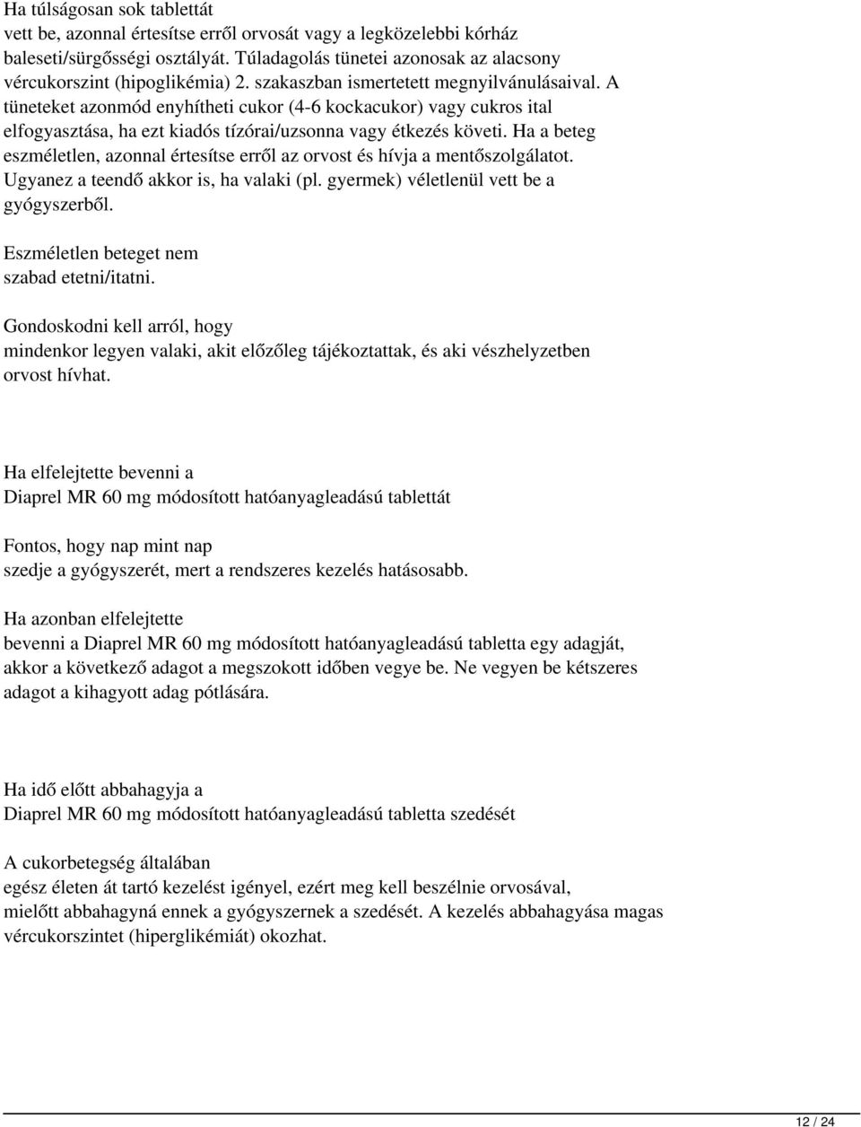 Ha a beteg eszméletlen, azonnal értesítse erről az orvost és hívja a mentőszolgálatot. Ugyanez a teendő akkor is, ha valaki (pl. gyermek) véletlenül vett be a gyógyszerből.