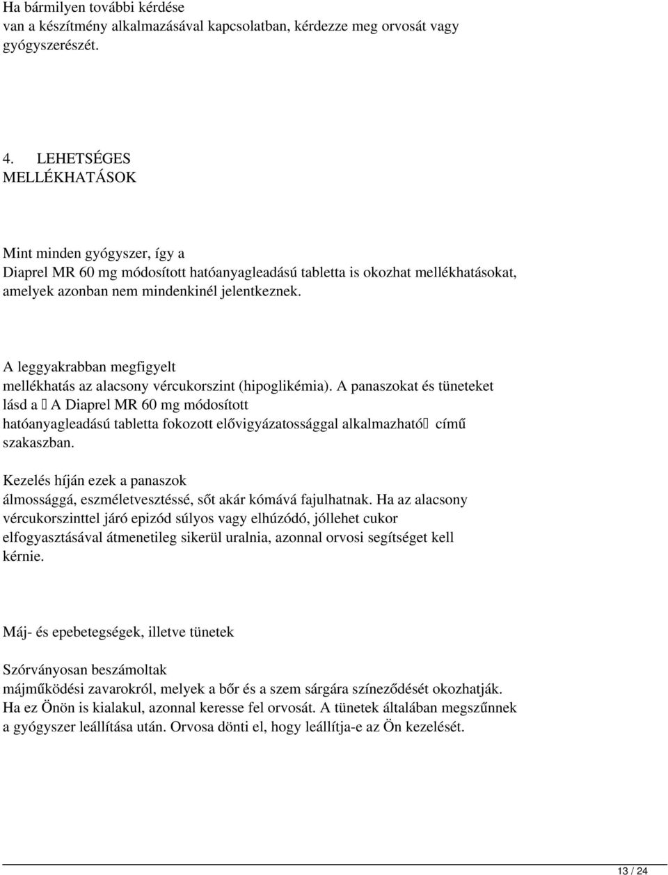 A leggyakrabban megfigyelt mellékhatás az alacsony vércukorszint (hipoglikémia).