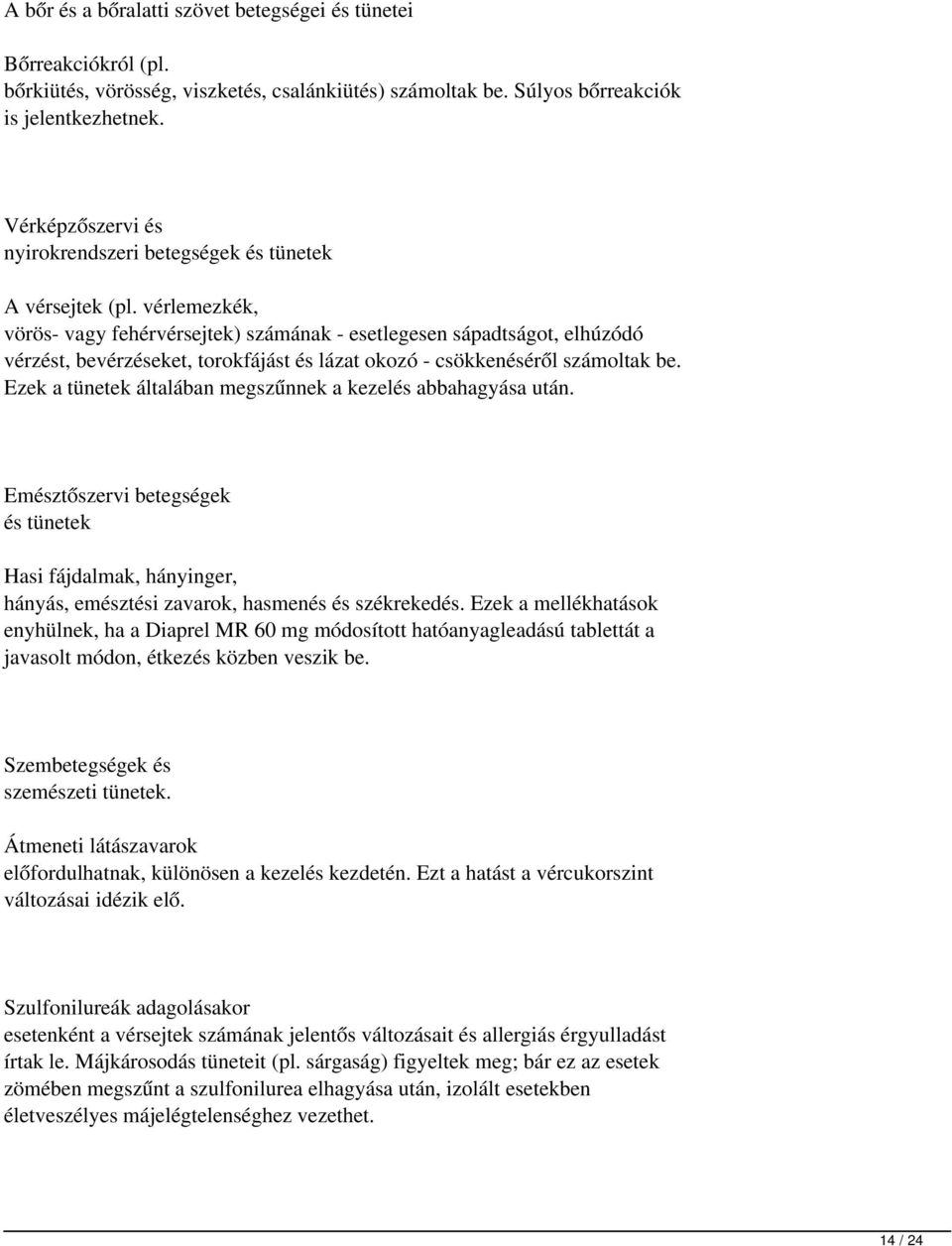 vérlemezkék, vörös- vagy fehérvérsejtek) számának - esetlegesen sápadtságot, elhúzódó vérzést, bevérzéseket, torokfájást és lázat okozó - csökkenéséről számoltak be.