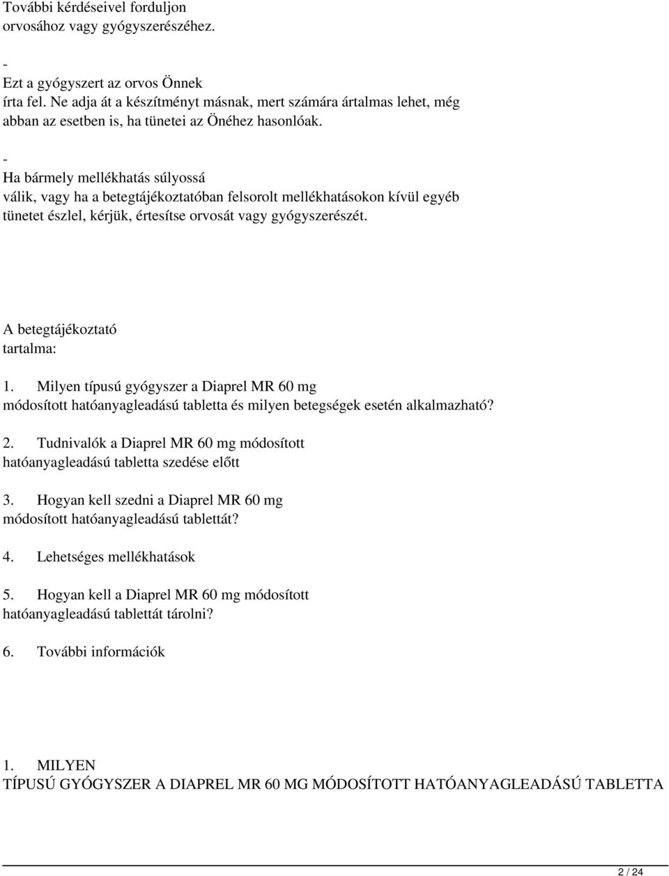 - Ha bármely mellékhatás súlyossá válik, vagy ha a betegtájékoztatóban felsorolt mellékhatásokon kívül egyéb tünetet észlel, kérjük, értesítse orvosát vagy gyógyszerészét.