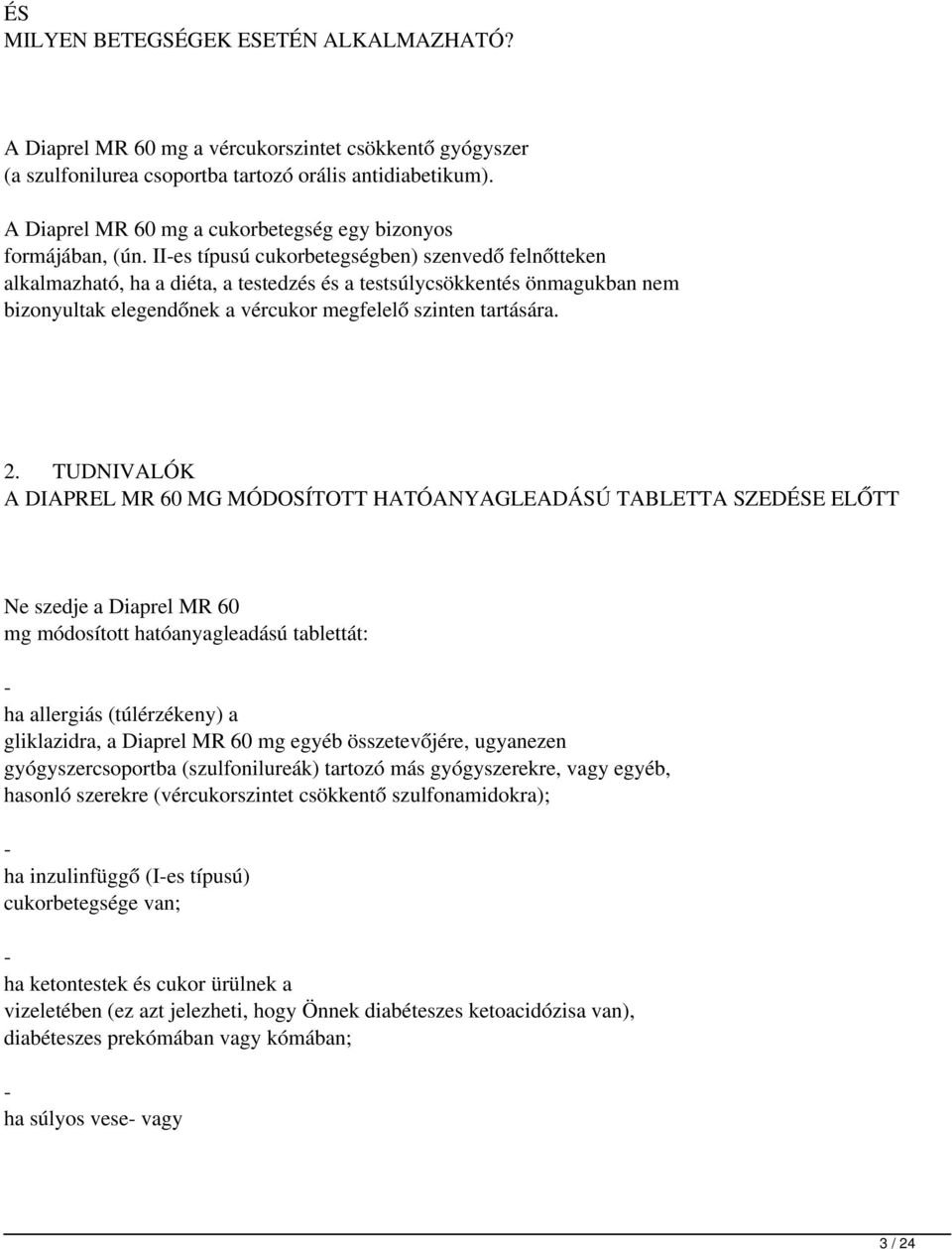 II-es típusú cukorbetegségben) szenvedő felnőtteken alkalmazható, ha a diéta, a testedzés és a testsúlycsökkentés önmagukban nem bizonyultak elegendőnek a vércukor megfelelő szinten tartására. 2.