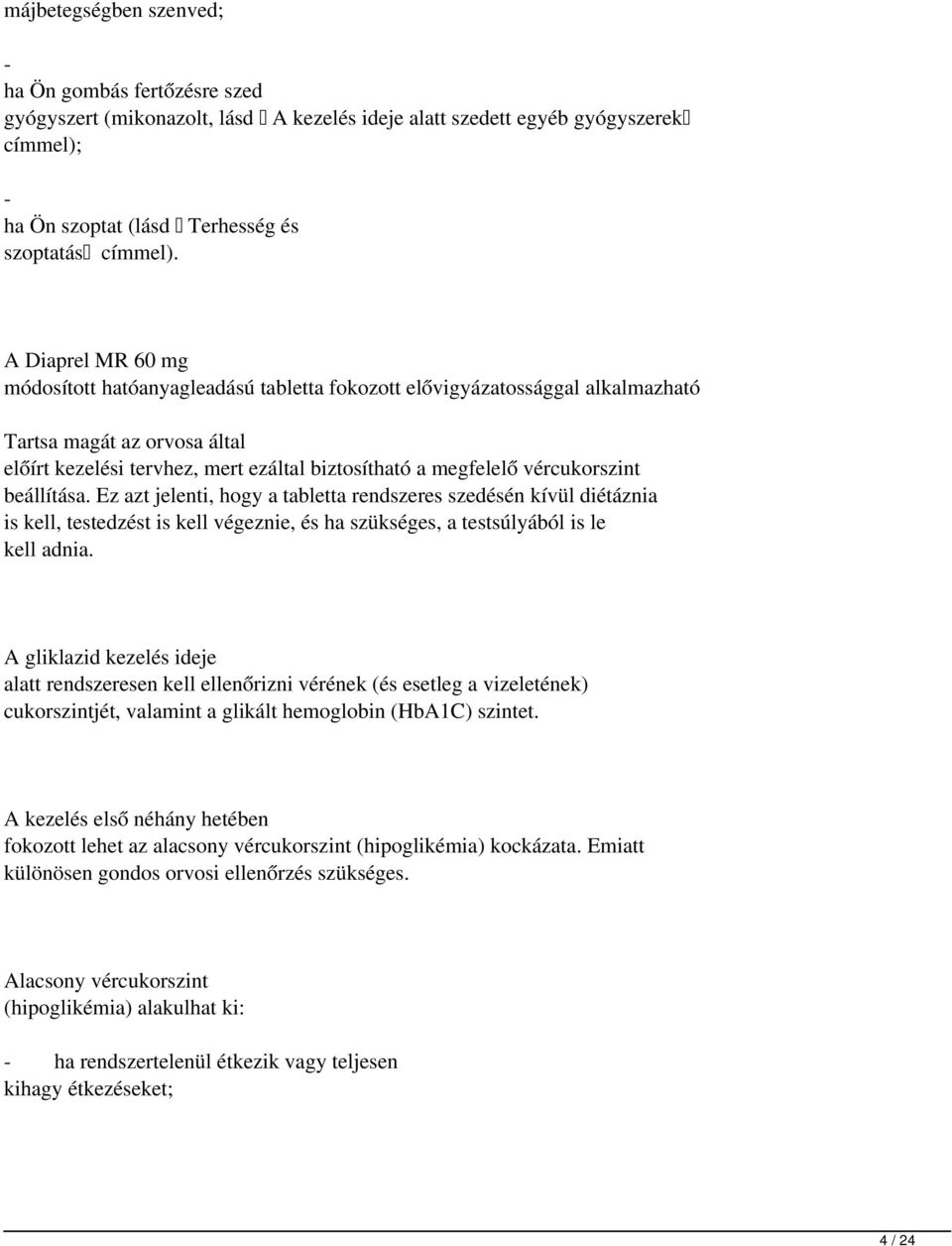 vércukorszint beállítása. Ez azt jelenti, hogy a tabletta rendszeres szedésén kívül diétáznia is kell, testedzést is kell végeznie, és ha szükséges, a testsúlyából is le kell adnia.
