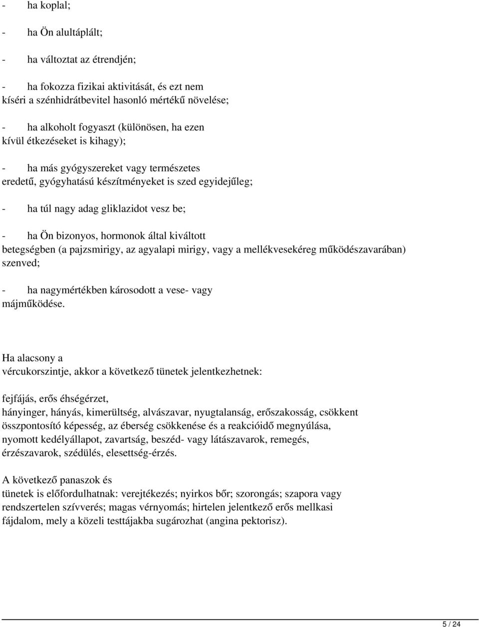 által kiváltott betegségben (a pajzsmirigy, az agyalapi mirigy, vagy a mellékvesekéreg működészavarában) szenved; - ha nagymértékben károsodott a vese- vagy májműködése.