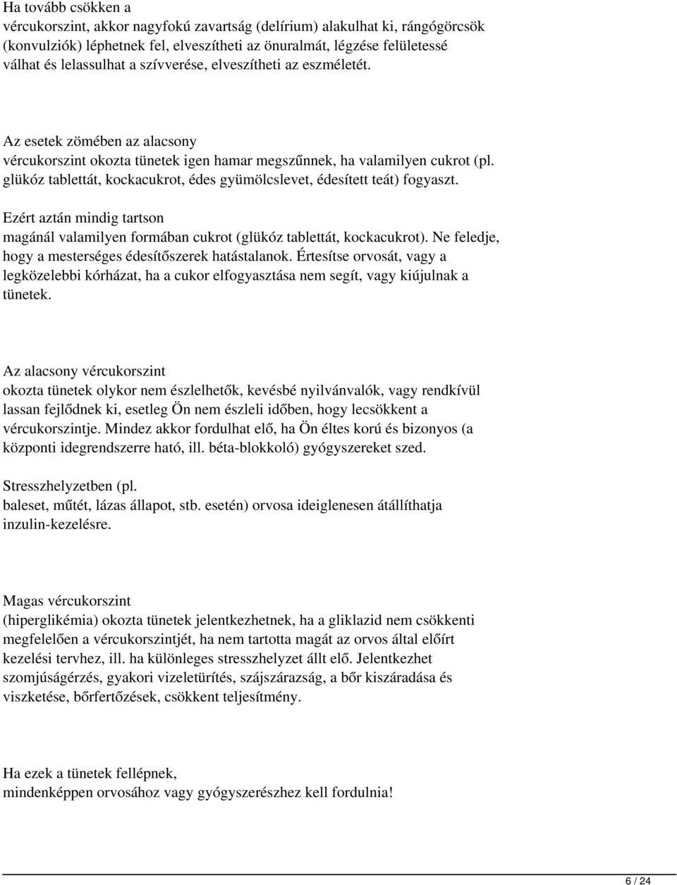 glükóz tablettát, kockacukrot, édes gyümölcslevet, édesített teát) fogyaszt. Ezért aztán mindig tartson magánál valamilyen formában cukrot (glükóz tablettát, kockacukrot).