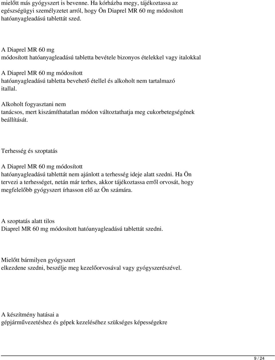 itallal. Alkoholt fogyasztani nem tanácsos, mert kiszámíthatatlan módon változtathatja meg cukorbetegségének beállítását.