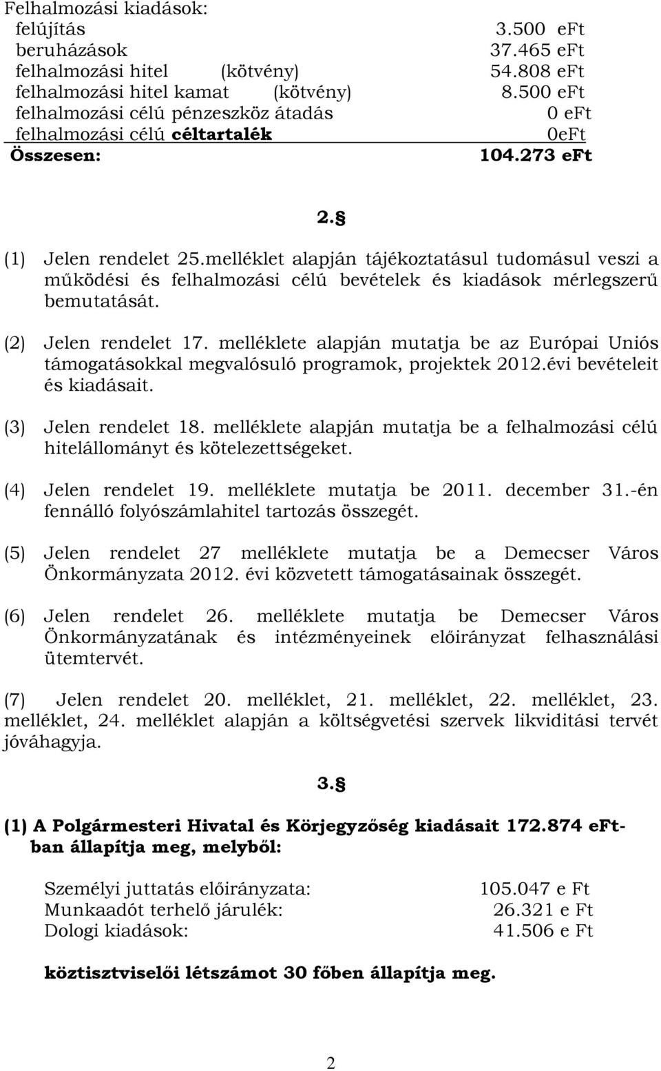 melléklet alapján tájékoztatásul tudomásul veszi a működési és felhalmozási célú bevételek és kiadások mérlegszerű bemutatását. (2) Jelen rendelet 17.