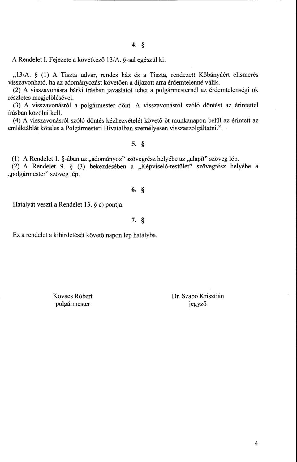 (2) A visszavonásra bárki írásban javaslatot tehet a polgármesternél az érdemtelenségi ok részletes megjelölésével. (3) A visszavonásról a polgármester dönt.