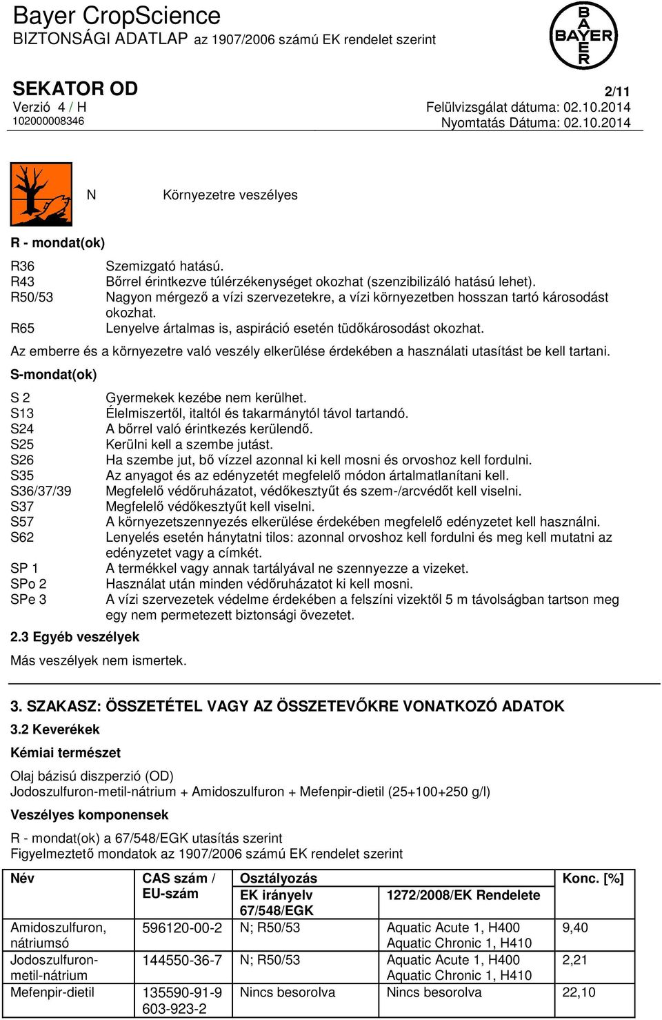 Az emberre és a környezetre való veszély elkerülése érdekében a használati utasítást be kell tartani. S-mondat(ok) S 2 S13 S24 S25 S26 S35 S36/37/39 S37 S57 S62 SP 1 SPo 2 SPe 3 2.