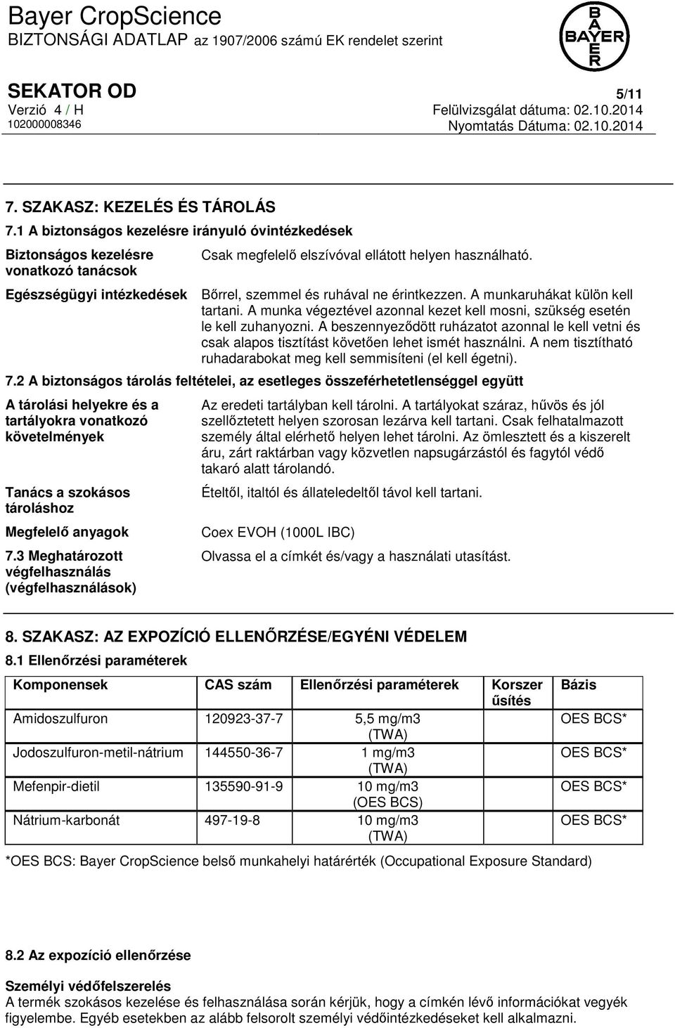 A beszennyeződött ruházatot azonnal le kell vetni és csak alapos tisztítást követően lehet ismét használni. A nem tisztítható ruhadarabokat meg kell semmisíteni (el kell égetni). 7.