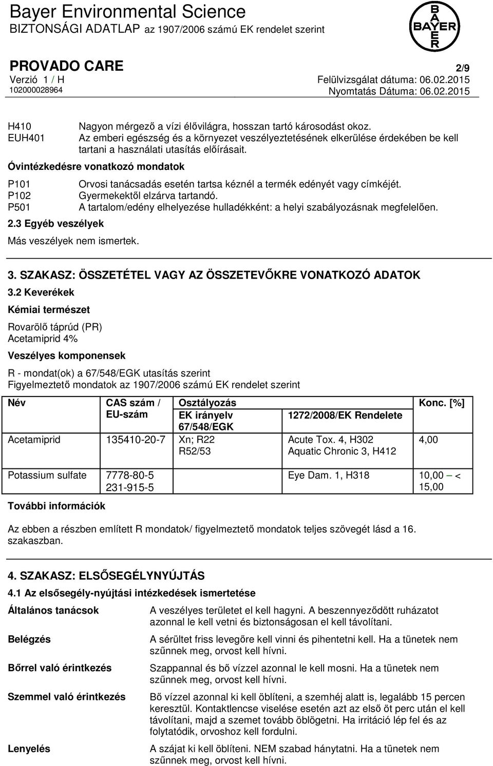3 Egyéb veszélyek Más veszélyek nem ismertek. Orvosi tanácsadás esetén tartsa kéznél a termék edényét vagy címkéjét. Gyermekektől elzárva tartandó.