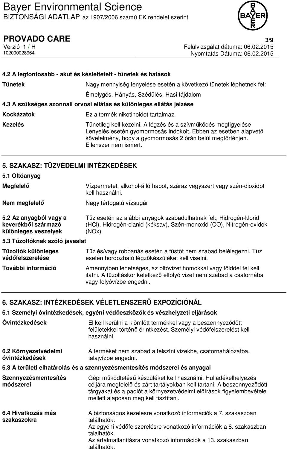A légzés és a szívműködés megfigyelése Lenyelés esetén gyomormosás indokolt. Ebben az esetben alapvető követelmény, hogy a gyomormosás 2 órán belül megtörténjen. Ellenszer nem ismert. 5.