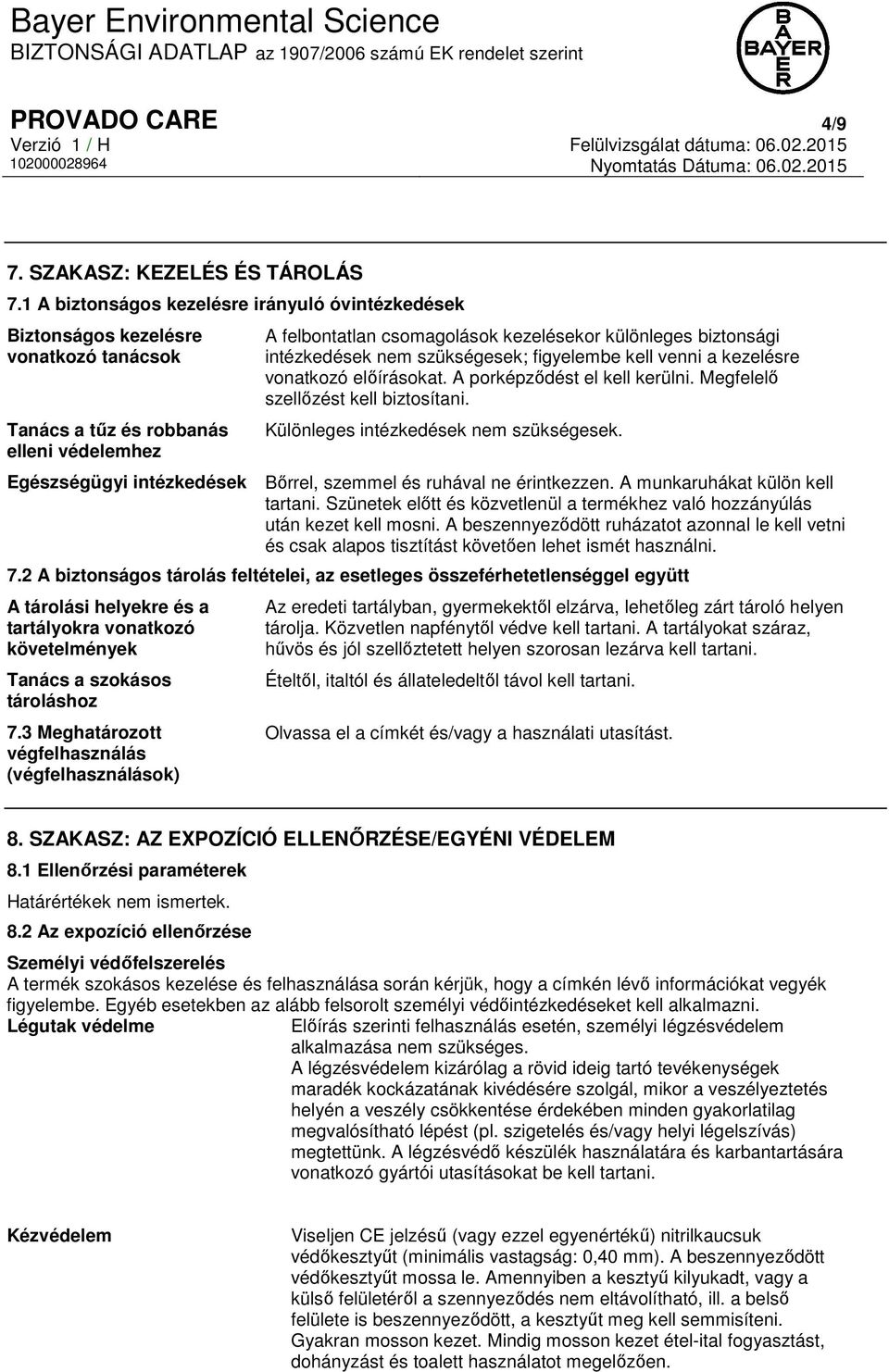 intézkedések nem szükségesek; figyelembe kell venni a kezelésre vonatkozó előírásokat. A porképződést el kell kerülni. Megfelelő szellőzést kell biztosítani. Különleges intézkedések nem szükségesek.