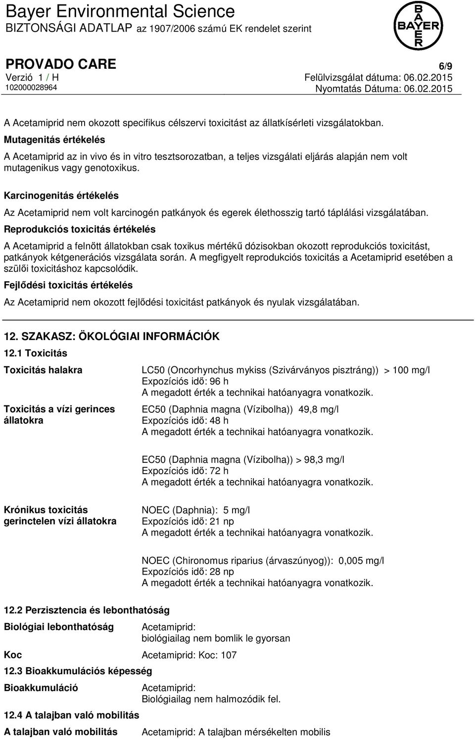Karcinogenitás értékelés Az Acetamiprid nem volt karcinogén patkányok és egerek élethosszig tartó táplálási vizsgálatában.