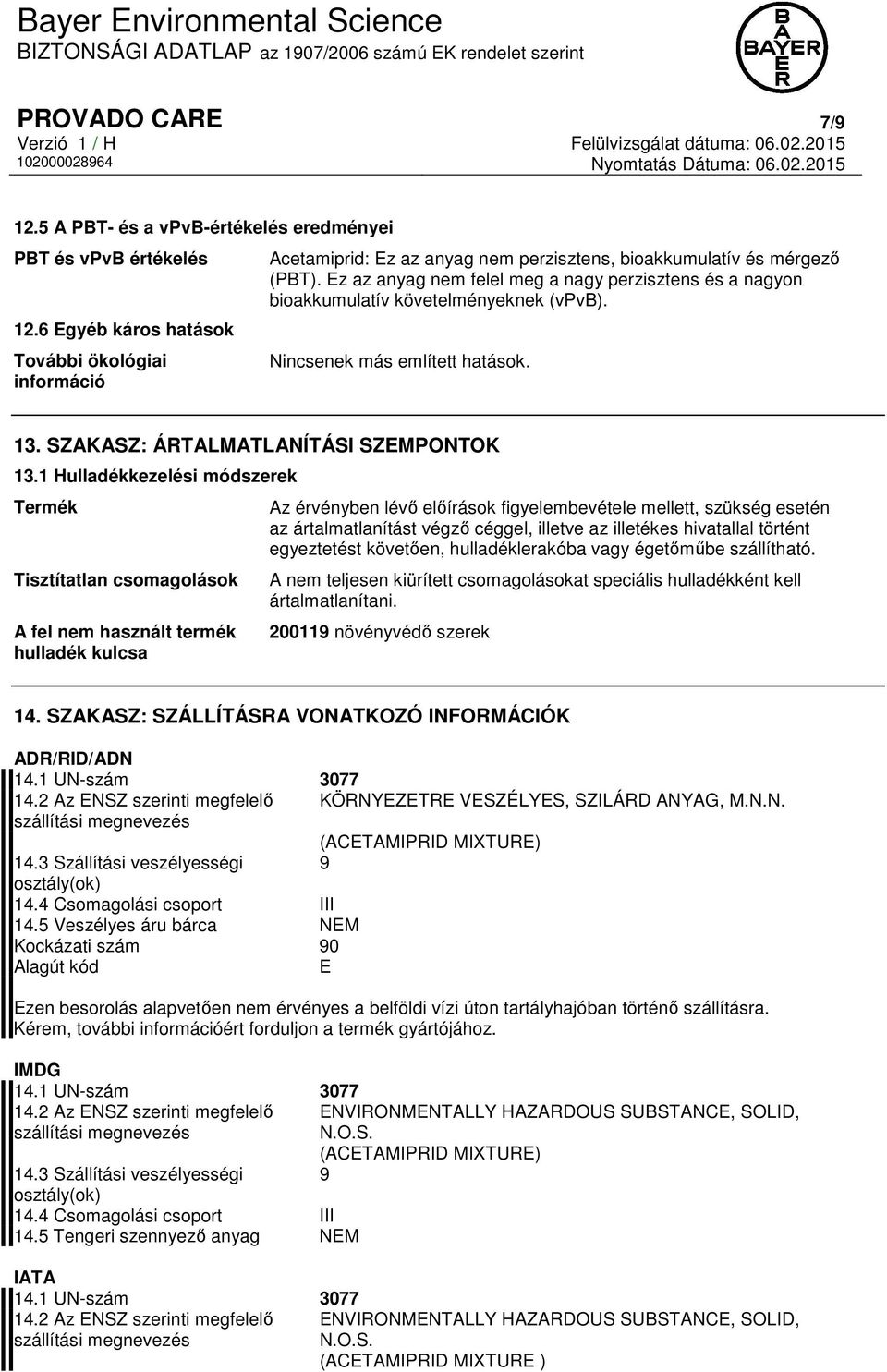 Ez az anyag nem felel meg a nagy perzisztens és a nagyon bioakkumulatív követelményeknek (vpvb). Nincsenek más említett hatások. 13. SZAKASZ: ÁRTALMATLANÍTÁSI SZEMPONTOK 13.