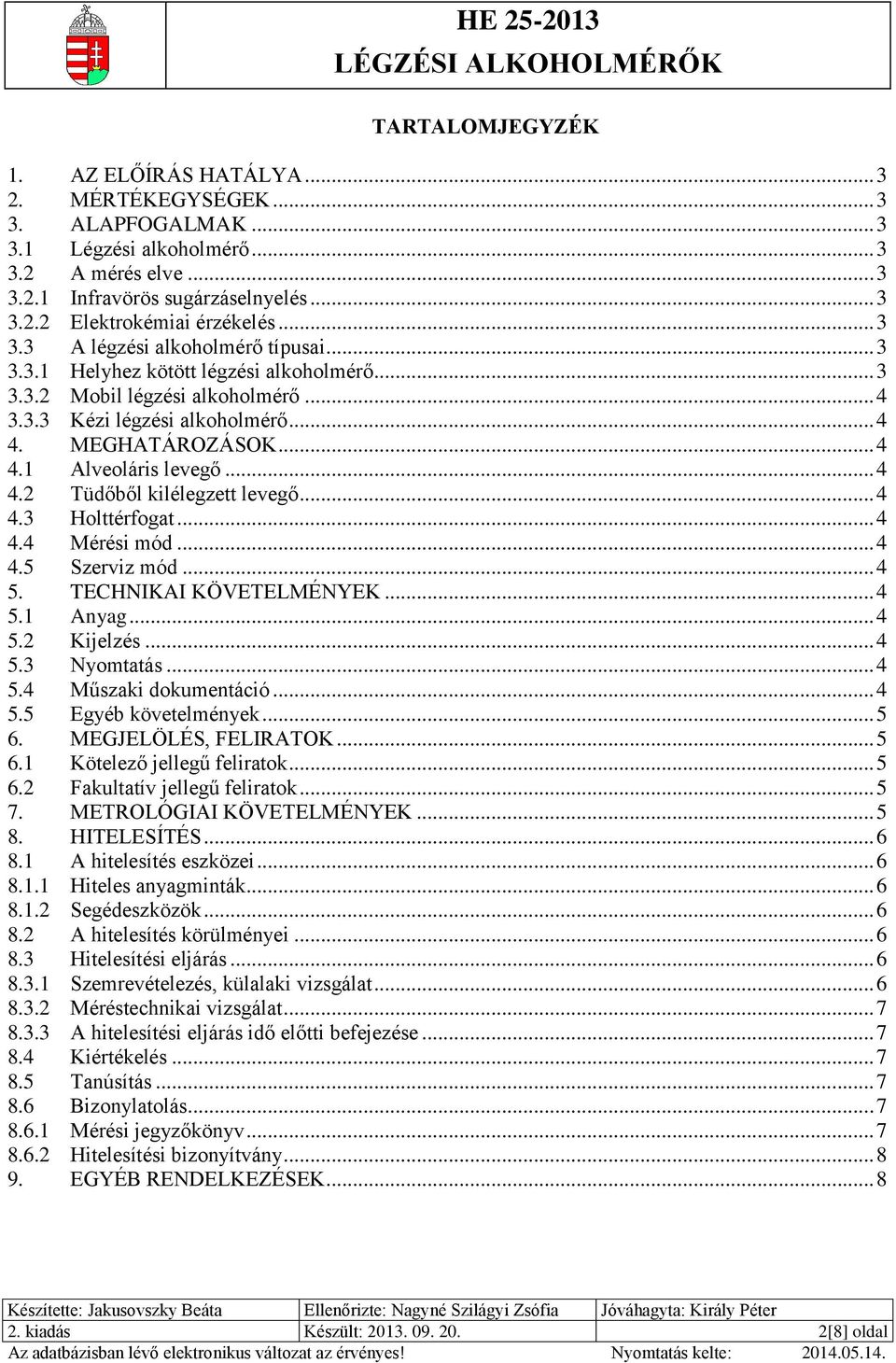 .. 4 4.2 Tüdőből kilélegzett levegő... 4 4.3 Holttérfogat... 4 4.4 Mérési mód... 4 4.5 Szerviz mód... 4 5. TECHNIKAI KÖVETELMÉNYEK... 4 5.1 Anyag... 4 5.2 Kijelzés... 4 5.3 Nyomtatás... 4 5.4 Műszaki dokumentáció.