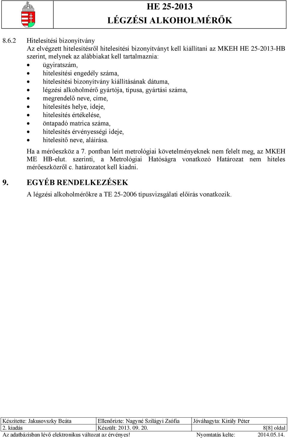 értékelése, öntapadó matrica száma, hitelesítés érvényességi ideje, hitelesítő neve, aláírása. Ha a mérőeszköz a 7. pontban leírt metrológiai követelményeknek nem felelt meg, az MKEH ME HB-elut.