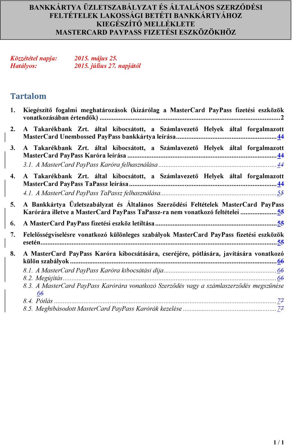 által kibocsátott, a Számlavezető Helyek által forgalmazott MasterCard Unembossed PayPass bankkártya leírása... 44 3. A Takarékbank Zrt.