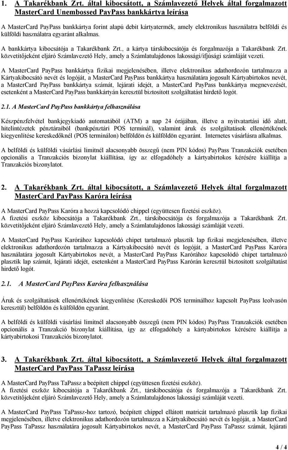 használatra belföldi és külföldi használatra egyaránt alkalmas. A bankkártya kibocsátója a Takarékbank Zrt., a kártya társkibocsátója és forgalmazója a Takarékbank Zrt.
