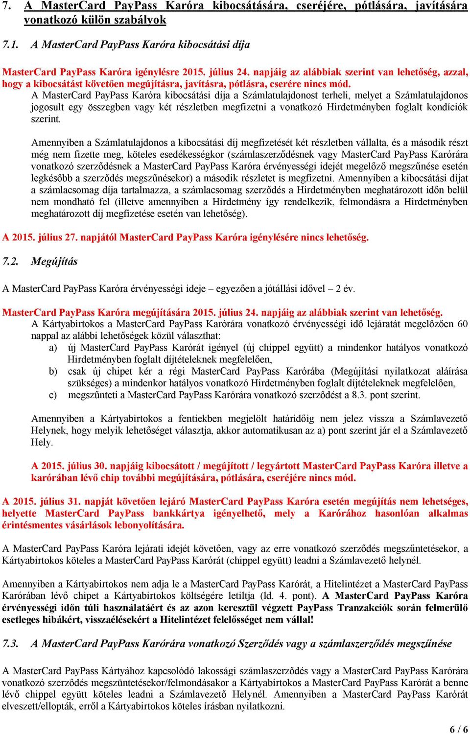 A MasterCard PayPass Karóra kibocsátási díja a Számlatulajdonost terheli, melyet a Számlatulajdonos jogosult egy összegben vagy két részletben megfizetni a vonatkozó Hirdetményben foglalt kondíciók