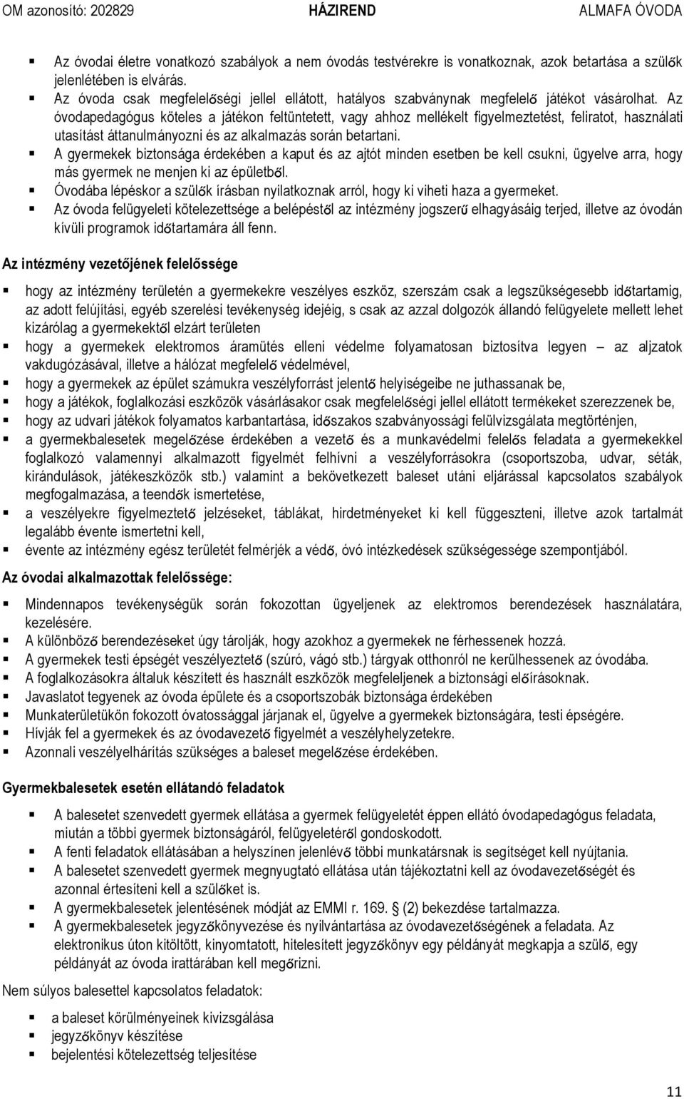 Az óvodapedagógus köteles a játékon feltüntetett, vagy ahhoz mellékelt figyelmeztetést, feliratot, használati utasítást áttanulmányozni és az alkalmazás során betartani.