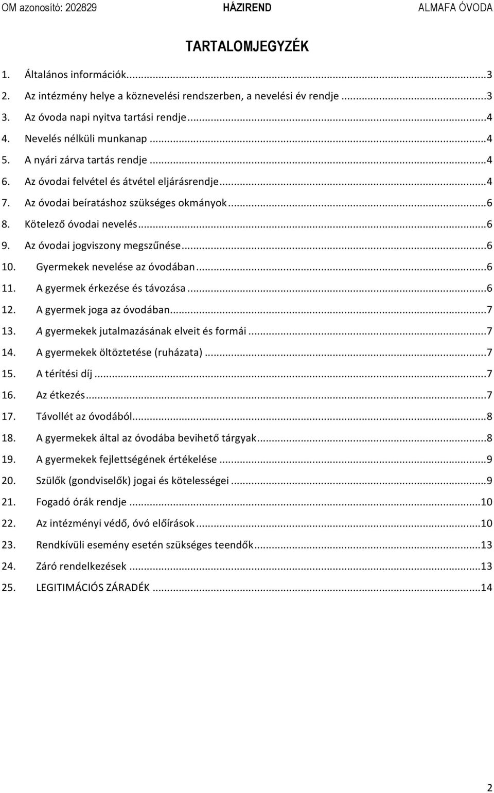 ..6 10. Gyermekek nevelése az óvodában...6 11. A gyermek érkezése és távozása...6 12. A gyermek joga az óvodában...7 13. A gyermekek jutalmazásának elveit és formái...7 14.