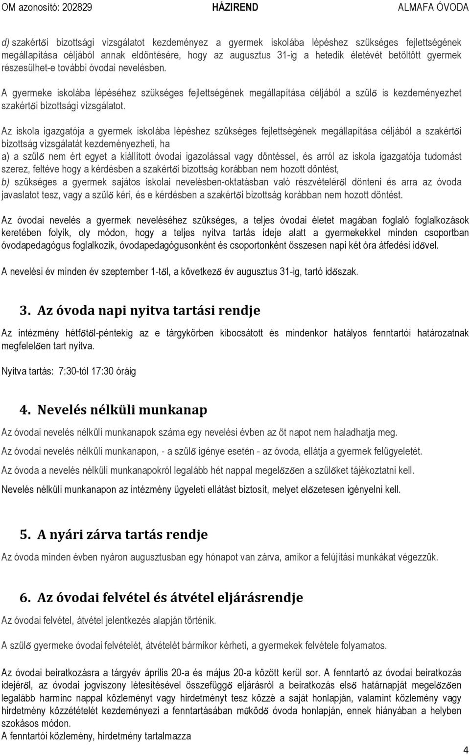 Az iskola igazgatója a gyermek iskolába lépéshez szükséges fejlettségének megállapítása céljából a szakértői bizottság vizsgálatát kezdeményezheti, ha a) a szülő nem ért egyet a kiállított óvodai