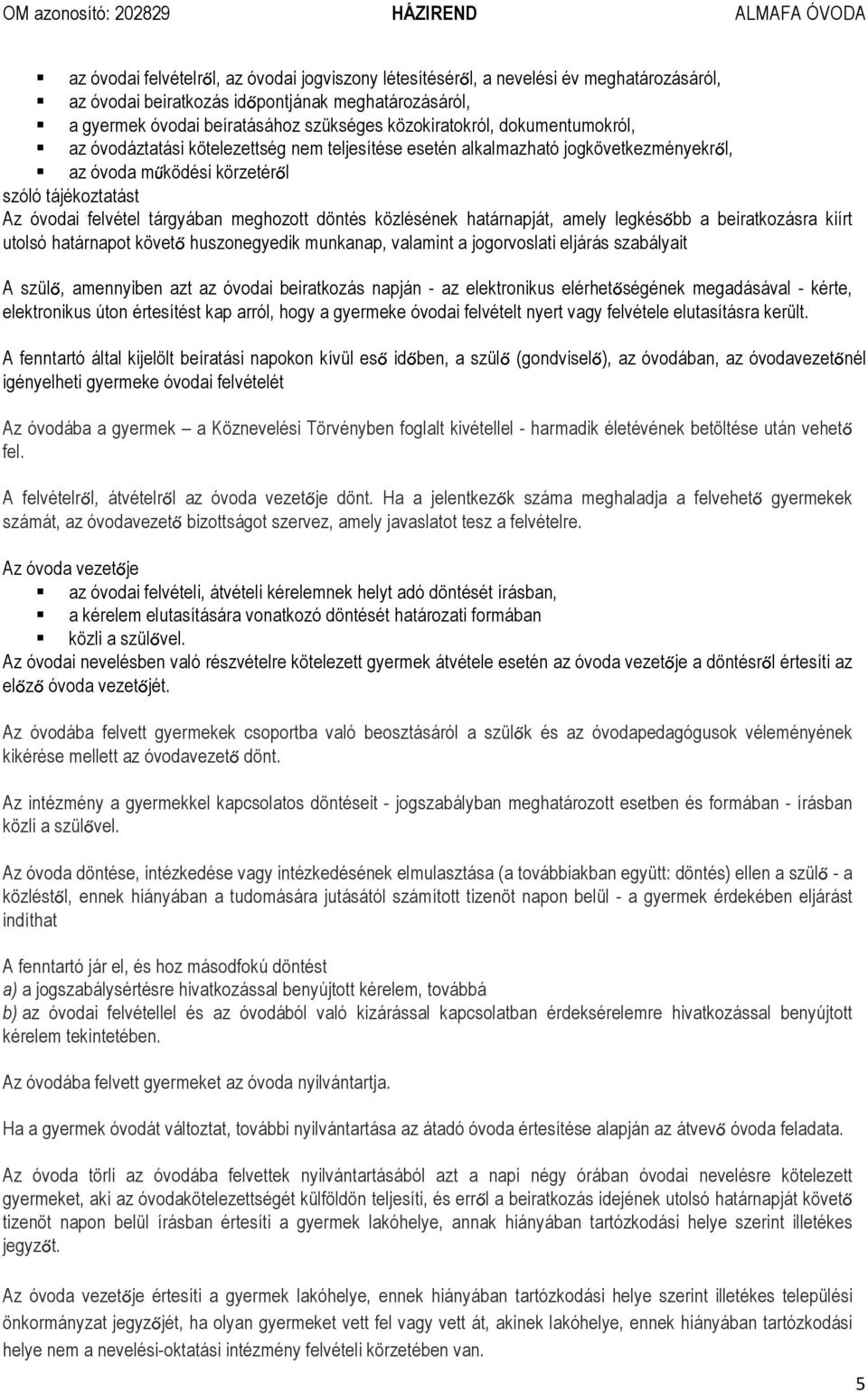 közlésének határnapját, amely legkésőbb a beiratkozásra kiírt utolsó határnapot követő huszonegyedik munkanap, valamint a jogorvoslati eljárás szabályait A szülő, amennyiben azt az óvodai beiratkozás