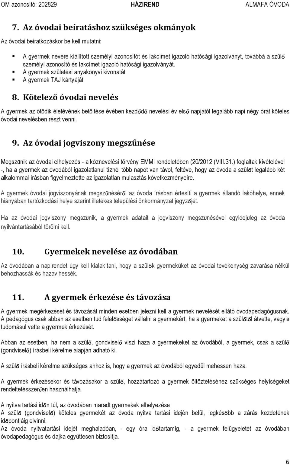 Kötelező óvodai nevelés A gyermek az ötödik életévének betöltése évében kezdődő nevelési év első napjától legalább napi négy órát köteles óvodai nevelésben részt venni. 9.