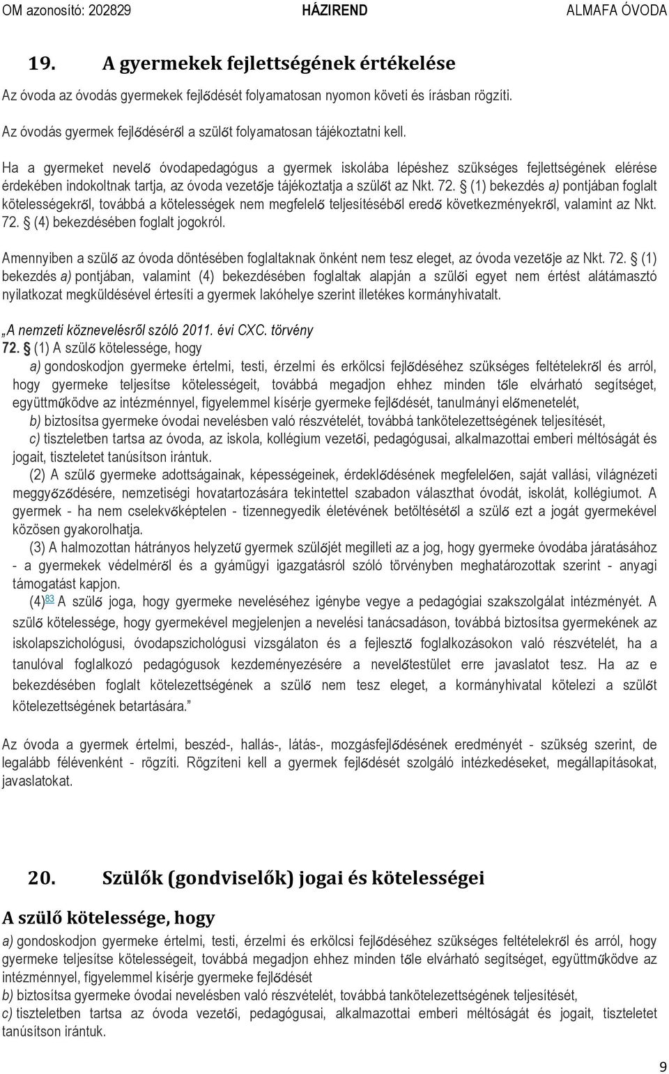 (1) bekezdés a) pontjában foglalt kötelességekről, továbbá a kötelességek nem megfelelő teljesítéséből eredő következményekről, valamint az Nkt. 72. (4) bekezdésében foglalt jogokról.