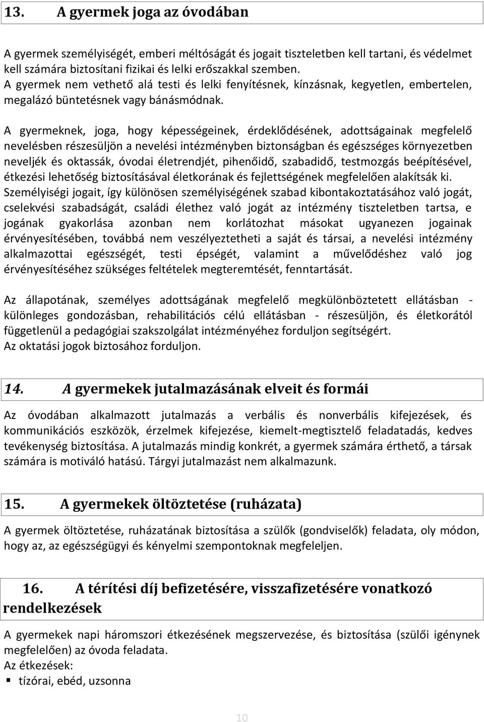 A gyermeknek, joga, hogy képességeinek, érdeklődésének, adottságainak megfelelő nevelésben részesüljön a nevelési intézményben biztonságban és egészséges környezetben neveljék és oktassák, óvodai