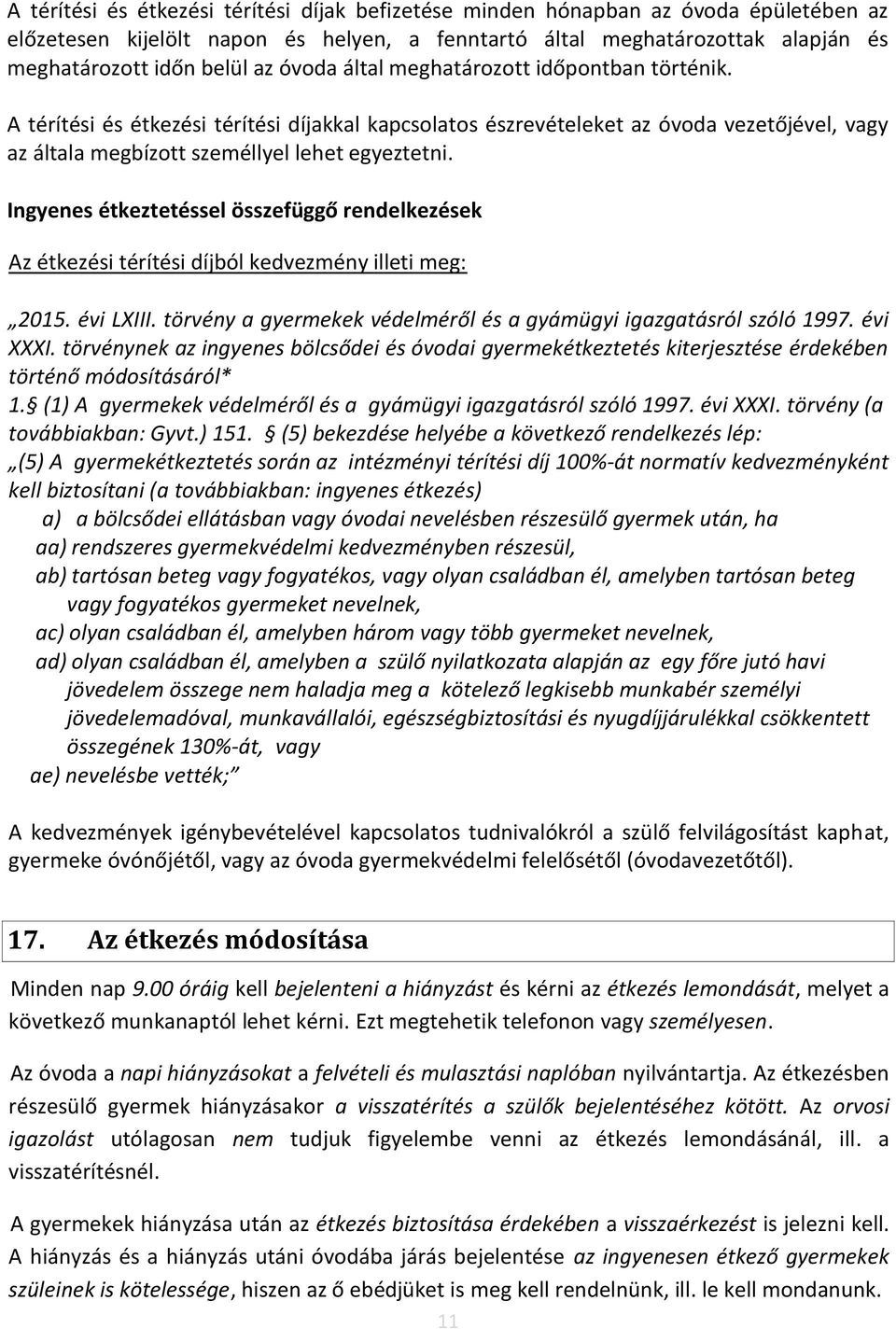 Ingyenes étkeztetéssel összefüggő rendelkezések Az étkezési térítési díjból kedvezmény illeti meg: 2015. évi LXIII. törvény a gyermekek védelméről és a gyámügyi igazgatásról szóló 1997. évi XXXI.