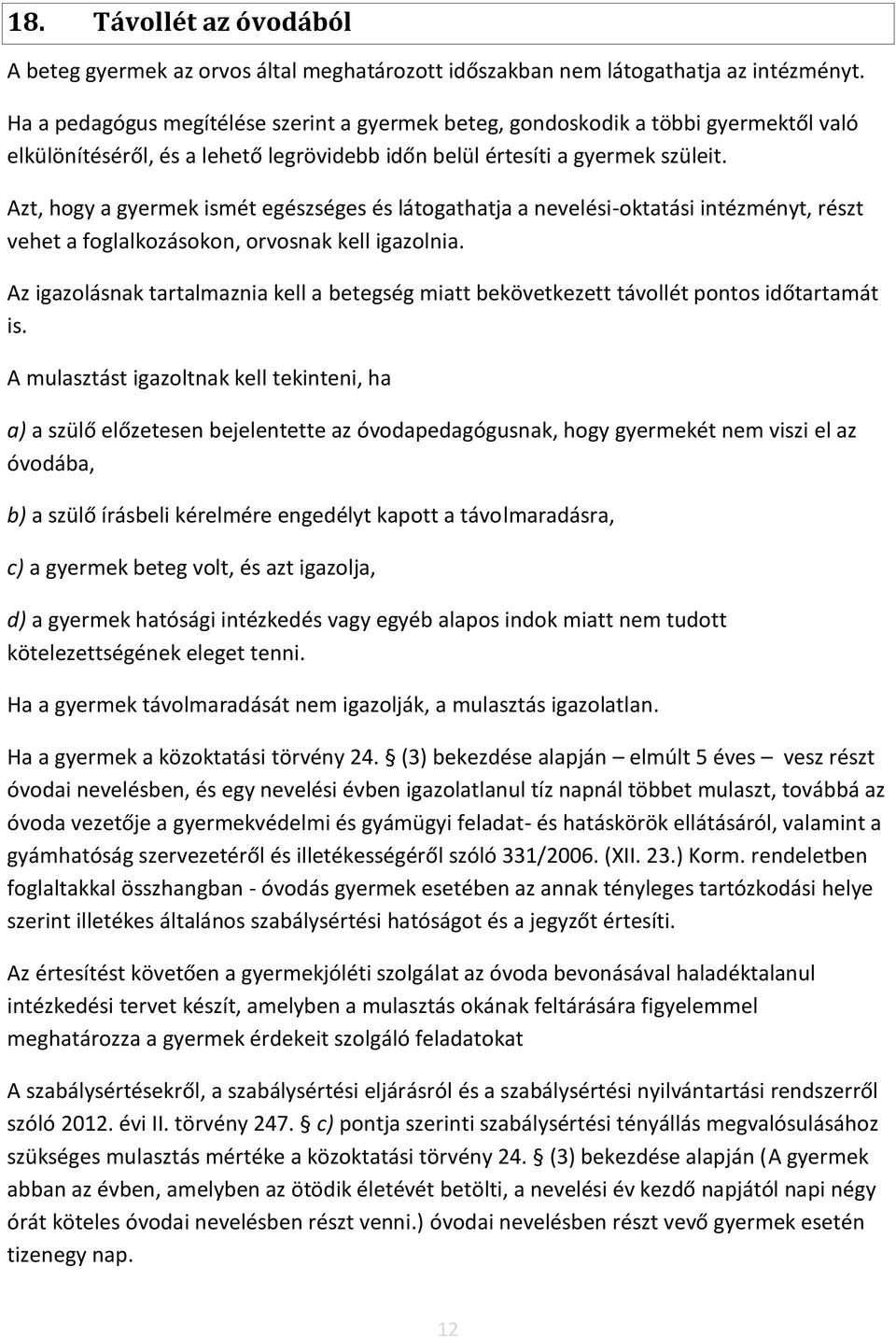 Azt, hogy a gyermek ismét egészséges és látogathatja a nevelési-oktatási intézményt, részt vehet a foglalkozásokon, orvosnak kell igazolnia.
