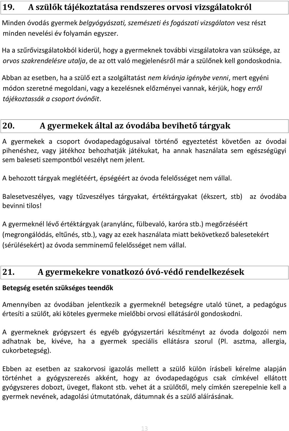 Abban az esetben, ha a szülő ezt a szolgáltatást nem kívánja igénybe venni, mert egyéni módon szeretné megoldani, vagy a kezelésnek előzményei vannak, kérjük, hogy erről tájékoztassák a csoport