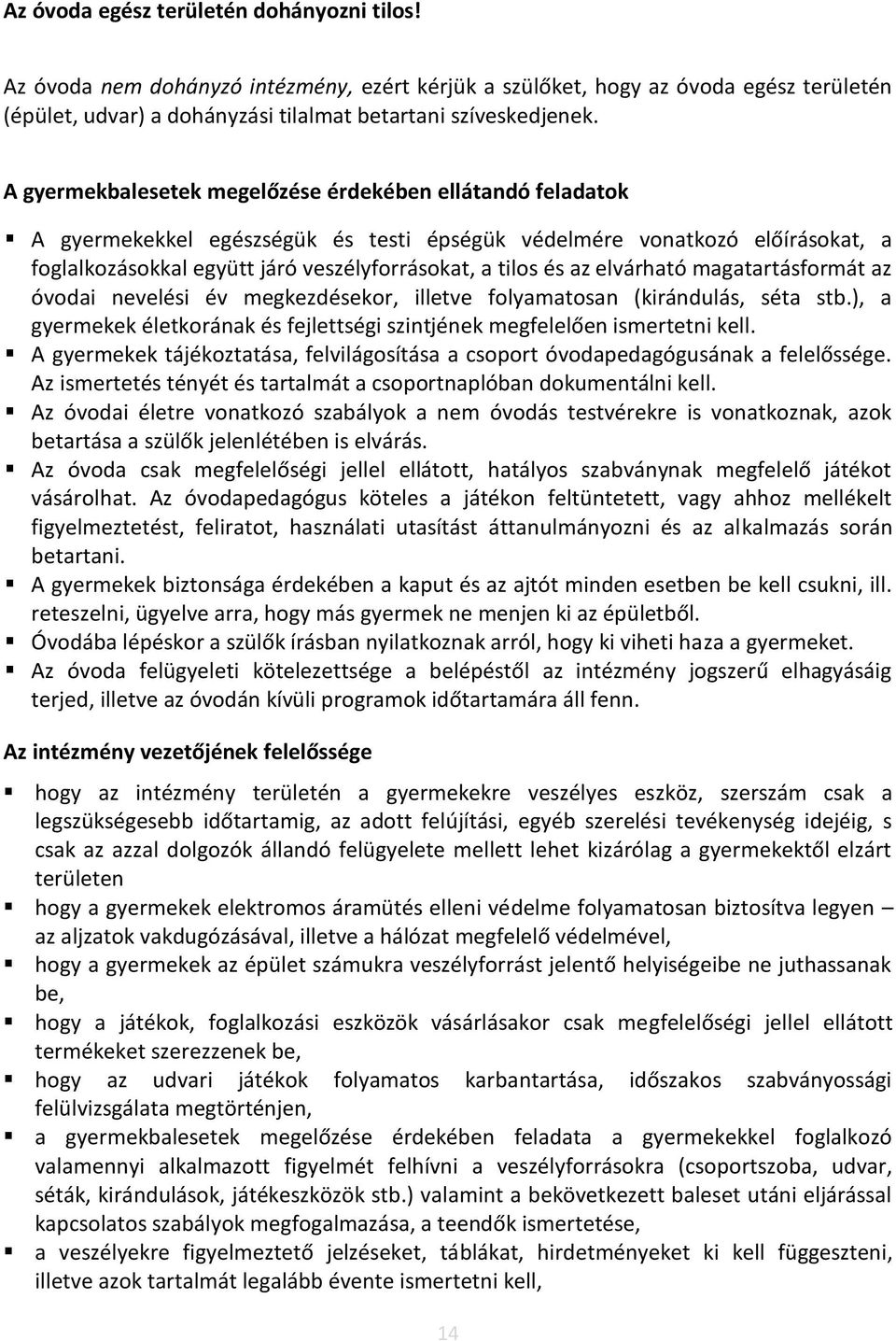 elvárható magatartásformát az óvodai nevelési év megkezdésekor, illetve folyamatosan (kirándulás, séta stb.), a gyermekek életkorának és fejlettségi szintjének megfelelően ismertetni kell.