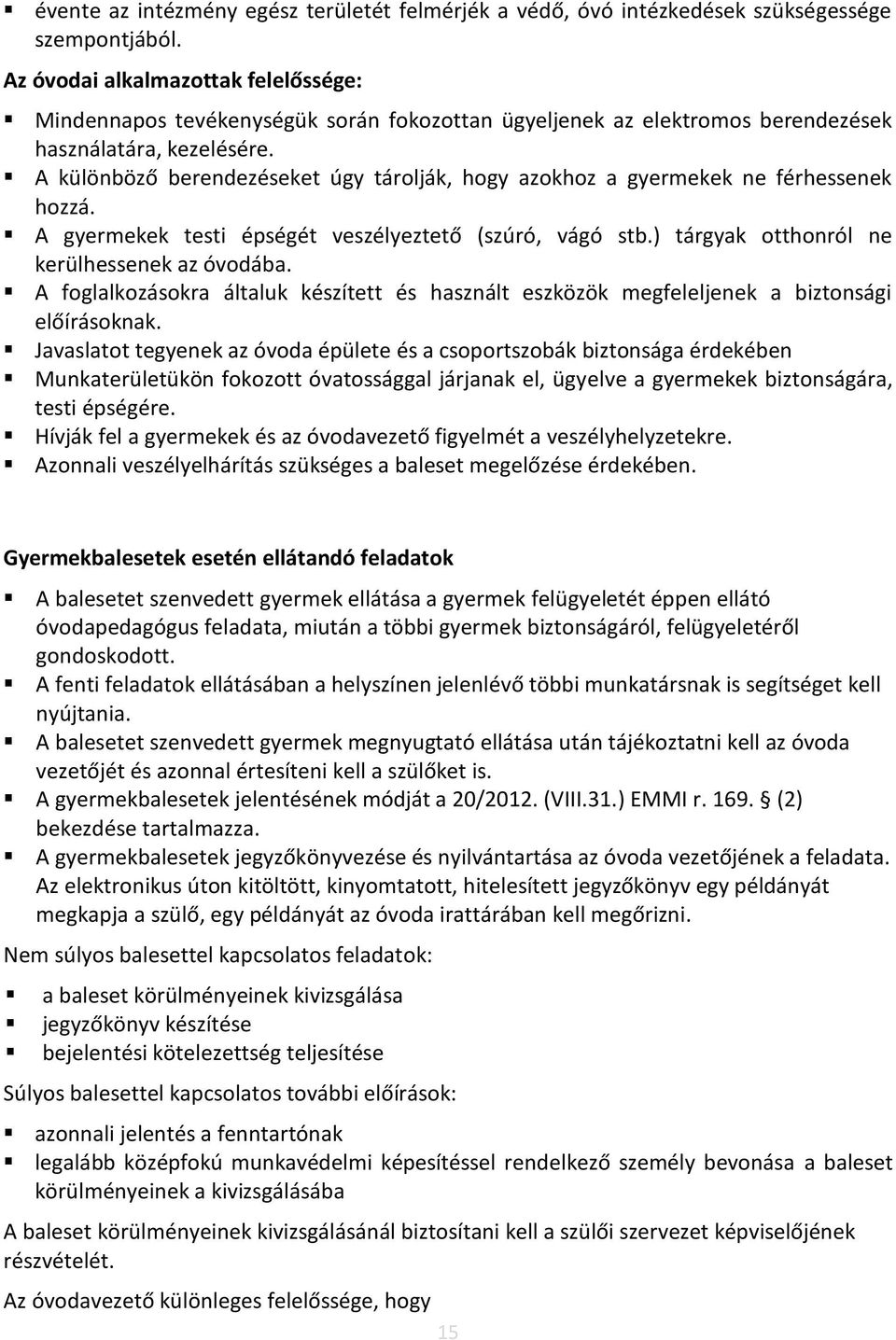 A különböző berendezéseket úgy tárolják, hogy azokhoz a gyermekek ne férhessenek hozzá. A gyermekek testi épségét veszélyeztető (szúró, vágó stb.) tárgyak otthonról ne kerülhessenek az óvodába.