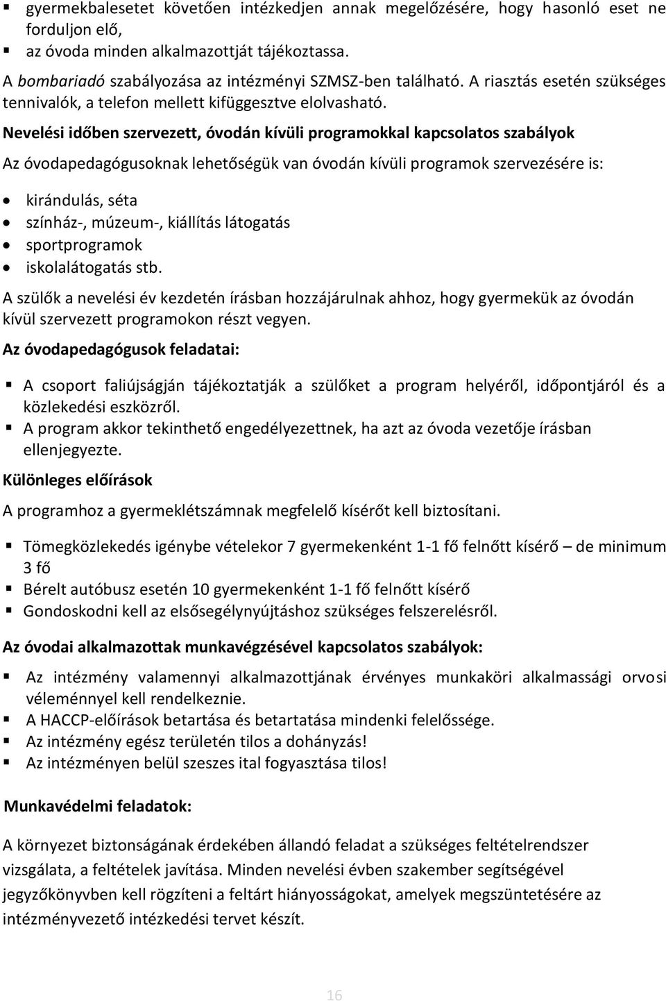 Nevelési időben szervezett, óvodán kívüli programokkal kapcsolatos szabályok Az óvodapedagógusoknak lehetőségük van óvodán kívüli programok szervezésére is: kirándulás, séta színház-, múzeum-,