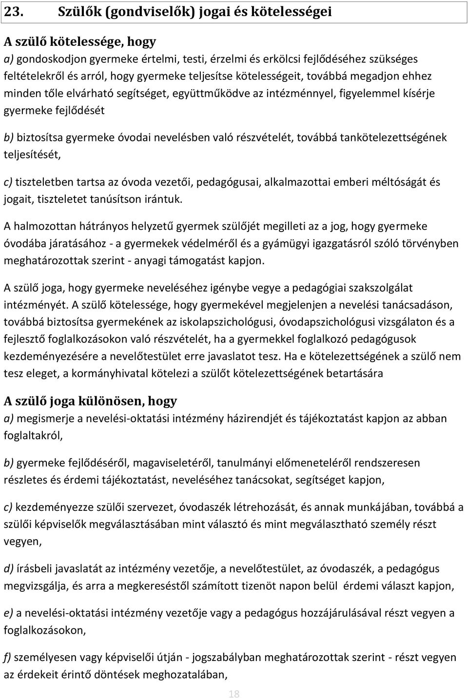 részvételét, továbbá tankötelezettségének teljesítését, c) tiszteletben tartsa az óvoda vezetői, pedagógusai, alkalmazottai emberi méltóságát és jogait, tiszteletet tanúsítson irántuk.