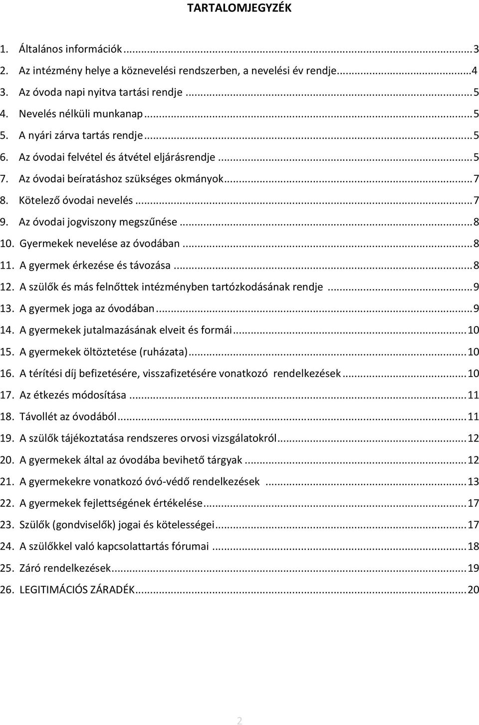Az óvodai jogviszony megszűnése... 8 10. Gyermekek nevelése az óvodában... 8 11. A gyermek érkezése és távozása... 8 12. A szülők és más felnőttek intézményben tartózkodásának rendje... 9 13.