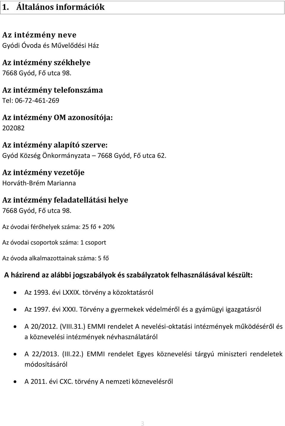 Az intézmény vezetője Horváth-Brém Marianna Az intézmény feladatellátási helye 7668 Gyód, Fő utca 98.