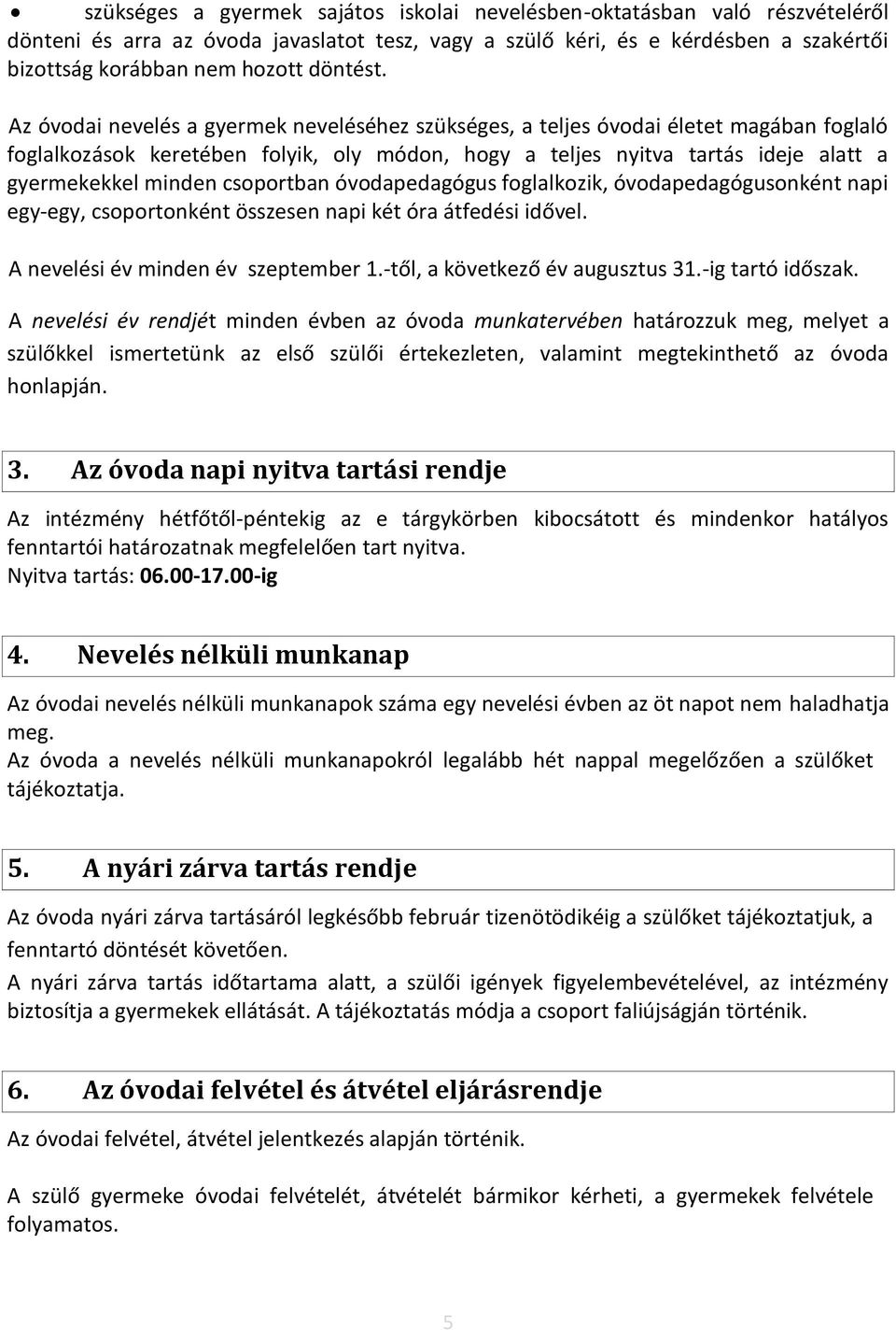 Az óvodai nevelés a gyermek neveléséhez szükséges, a teljes óvodai életet magában foglaló foglalkozások keretében folyik, oly módon, hogy a teljes nyitva tartás ideje alatt a gyermekekkel minden