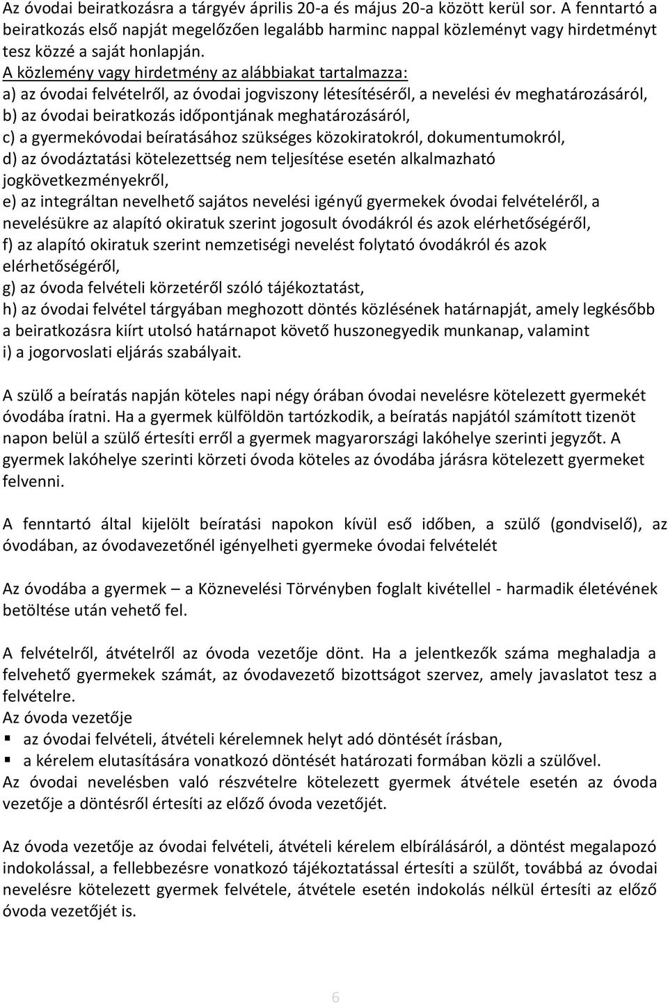 A közlemény vagy hirdetmény az alábbiakat tartalmazza: a) az óvodai felvételről, az óvodai jogviszony létesítéséről, a nevelési év meghatározásáról, b) az óvodai beiratkozás időpontjának